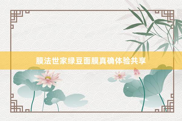 膜法世家绿豆面膜真确体验共享