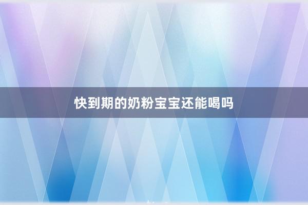 快到期的奶粉宝宝还能喝吗