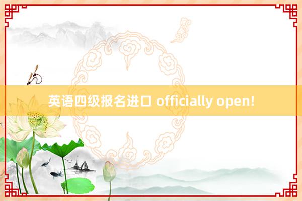 英语四级报名进口 officially open!