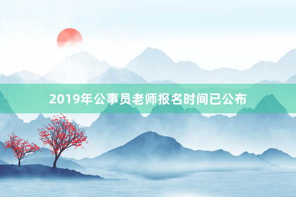 2019年公事员老师报名时间已公布